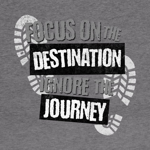 Focus on the Destination, Ignore the Journey T-Shirt by Spark of Geniuz